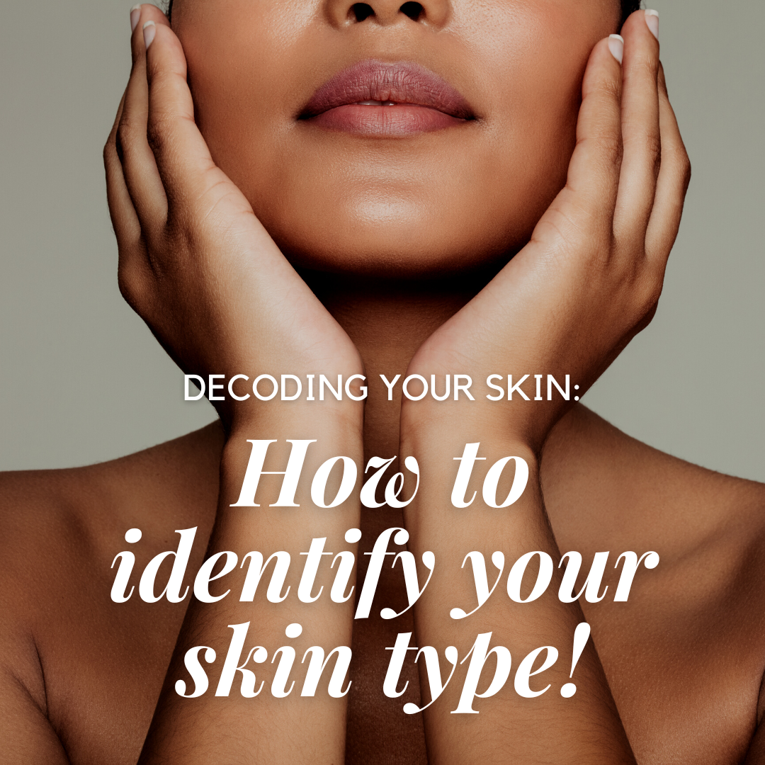 Decoding Your Skin: How to Identify Your Skin Type